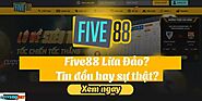 Tìm hiểu thực hư về tin đồn Five88 lừa đảo là đúng hay sai?