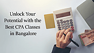 Unlock Your Potential with the Best CPA Classes in Bangalore