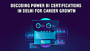 Decoding Power BI Certifications in Delhi for Career Growth