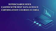Supercharge Your Career with Best Data Science Certification Courses in India