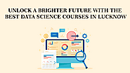 Unlock a Brighter Future with the Best Data Science Courses in Lucknow