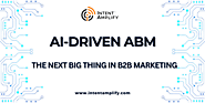 AI-Driven ABM: The Next Big Thing in B2B Marketing