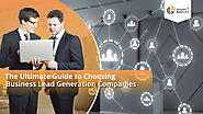 The Ultimate Guide to Choosing Business Lead Generation Companies