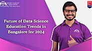 Future of Data Science Education Trends in Bangalore for 2024