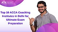 Top 10 ACCA Coaching Institutes in Delhi for Ultimate Exam Preparation