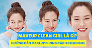 Makeup Clean Girl là gì? Hướng dẫn các bước makeup phong cách Clean Girl