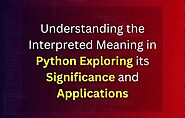 Understanding the Interpreted Meaning in Python: Exploring its Significance and Applications
