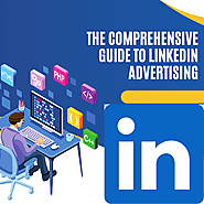 The Comprehensive Guide to LinkedIn Advertising: Unraveling the Enigma