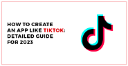 How To Create An App Like TikTok: Detailed Guide for 2023