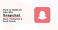 How to make an App like Snapchat: Cost, Features and Tech Stack