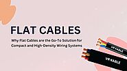 Why Flat Cables are the Go-To Solution for Compact and High-Density Wiring Systems?