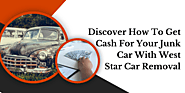 Discover How To Get Cash For Your Junk Car With West Star Car Removal