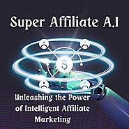 Super Affiliate A.I Review: Unleashing the Power of Intelligent Affiliate Marketing