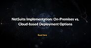 NetSuite Implementation: On-Premises vs. Cloud-based Deployment Options