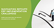 Navigating NetSuite ERP Implementation Challenges: Expert Solutions from Top NetSuite Implementation Partners