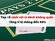 Tuyệt chiêu rút xì dách không quắc: Tăng tỉ lệ thắng đến 98%