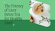 The Potency of Liver Detox Tea for Healthy Liver - Vapika