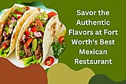 Authentic Flavors At Fort Worth, TX Best Mexican Restaurant