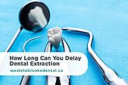 How Long Can You Delay Dental Extraction - West Etobicoke Dental Centre