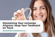 Maintaining Your Invisalign Aligners Keep Your Treatment on Track - West Etobicoke Dental Centre
