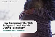 How Emergency Dentists Safeguard Oral Health During Pregnancy - West Etobicoke Dental Centre