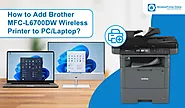 How to Add Brother MFC-L6700DW Wireless Printer to PC/Laptop?