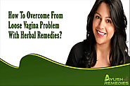 How To Overcome From Loose Vagina Problem With Herbal Remedies?