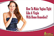How To Make Vagina Tight Like A Virgin With Home Remedies?