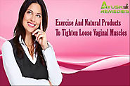 Exercise And Natural Products To Tighten Loose Vaginal Muscles