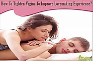 How To Tighten The Vagina Naturally To Improve Your Lovemaking Experience?