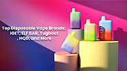 Exploring the Leading Disposable Vape Brands: IGET, ELF BAR, Tugboat, HQD, and More