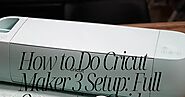 How to Do Cricut Maker 3 Setup: Full Connection Guide