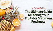 The Ultimate Guide to Storing Your Fruits for Maximum Freshness