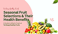 Seasonal Fruit Selections and Their Health Benefits: A Guide to What’s Fresh at Tai Kang Healthy Fruits