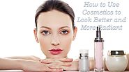 How to Use Cosmetics to Look Better and More Radiant