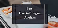 Complete Guide To What Food To take On The Plane
