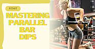 Mastering Parallel Bar Dips: Unleash the Benefits for Your Chest - FITHIT