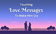 Touching Love Messages To Make Him Cry 2023