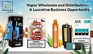 Vapor Wholesale and Distribution - A Lucrative Business Opportunity