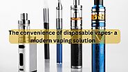 The convenience of disposable vapes- a modern vaping solution