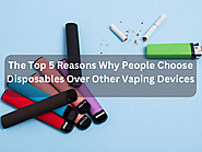 Top 5 Reasons Why People Choose Disposables Over Other Vaping Devices