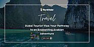 Dubai Tourist Visa: Your Pathway to an Enchanting Arabian Adventure | Futurism