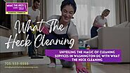 Magic of Cleaning Services in Washington DC with What The Heck Cleaning @WhatTheHeckCleaning