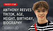 Anthony Reeves TikTok, Age, Height, Net Worth, Biography, And More