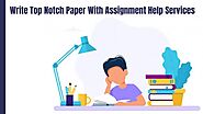 Write Top Notch Paper With Assignment Help Services