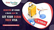 Benefits of Using a Travel Agent to Get Your Dubai Tour Visa