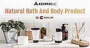 Discover Natural bath and body product in Dubai - Ashwani LLC