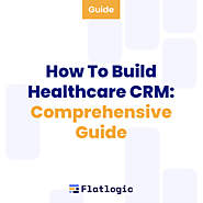 How To Build Healthcare CRM: A Comprehensive Guide - Flatlogic Blog