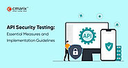 API Security Testing: Key Significance, Best Practices, and Methodical Approach