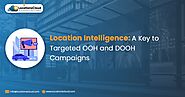 Location Intelligence: A Key to Targeted OOH and DOOH Campaigns
